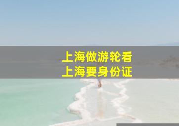 上海做游轮看上海要身份证