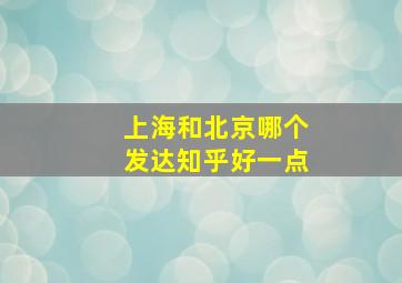 上海和北京哪个发达知乎好一点