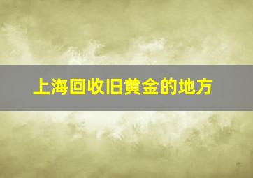 上海回收旧黄金的地方