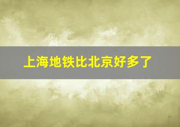 上海地铁比北京好多了