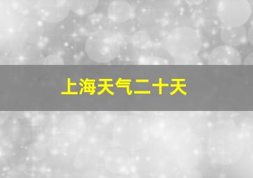 上海天气二十天