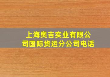 上海奥吉实业有限公司国际货运分公司电话