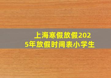 上海寒假放假2025年放假时间表小学生