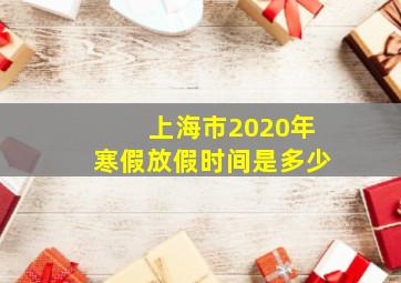 上海市2020年寒假放假时间是多少