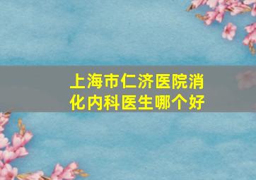 上海市仁济医院消化内科医生哪个好