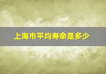 上海市平均寿命是多少