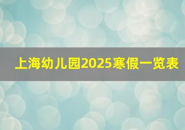 上海幼儿园2025寒假一览表