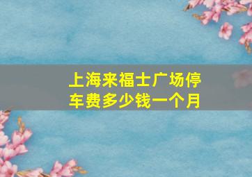 上海来福士广场停车费多少钱一个月