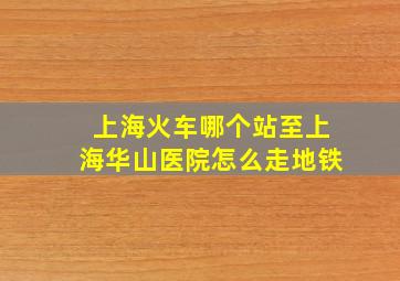 上海火车哪个站至上海华山医院怎么走地铁