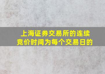 上海证券交易所的连续竞价时间为每个交易日的