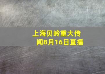 上海贝岭重大传闻8月16日直播