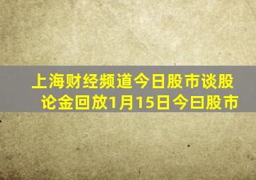 上海财经频道今日股市谈股论金回放1月15日今曰股市