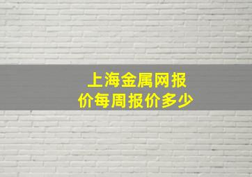 上海金属网报价每周报价多少