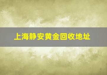 上海静安黄金回收地址