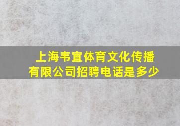 上海韦宜体育文化传播有限公司招聘电话是多少