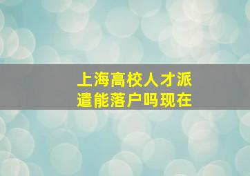 上海高校人才派遣能落户吗现在