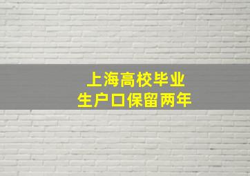 上海高校毕业生户口保留两年