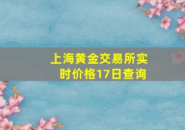 上海黄金交易所实时价格17日查询