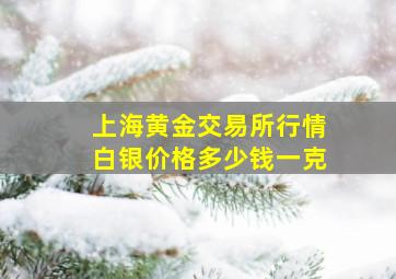 上海黄金交易所行情白银价格多少钱一克