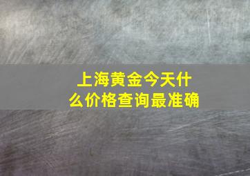 上海黄金今天什么价格查询最准确