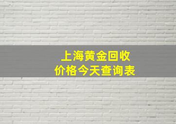 上海黄金回收价格今天查询表