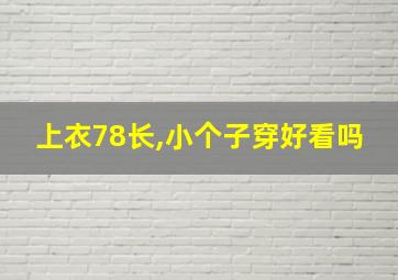 上衣78长,小个子穿好看吗