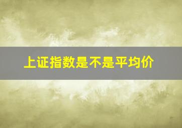 上证指数是不是平均价