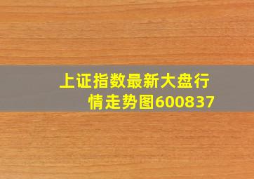 上证指数最新大盘行情走势图600837