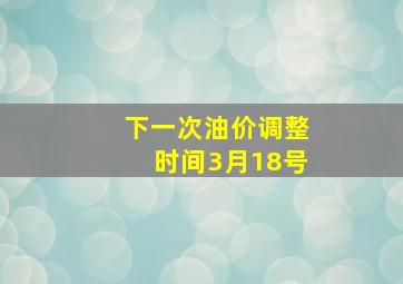 下一次油价调整时间3月18号