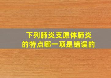 下列肺炎支原体肺炎的特点哪一项是错误的