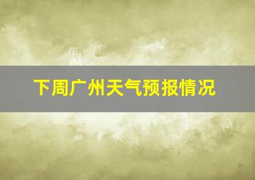 下周广州天气预报情况