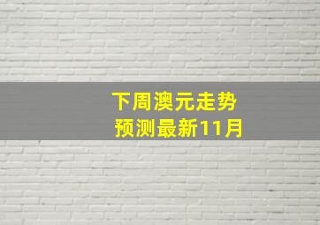 下周澳元走势预测最新11月