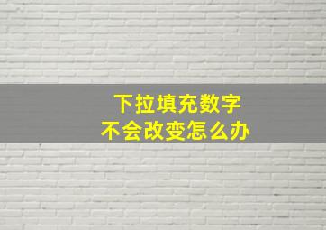 下拉填充数字不会改变怎么办