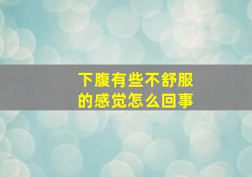 下腹有些不舒服的感觉怎么回事