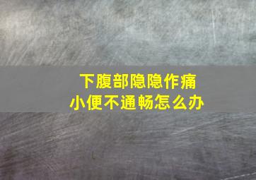 下腹部隐隐作痛小便不通畅怎么办