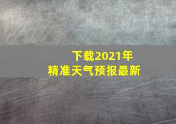 下载2021年精准天气预报最新