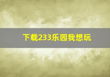 下载233乐园我想玩