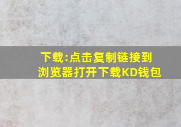 下载:点击复制链接到浏览器打开下载KD钱包