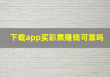 下载app买彩票赚钱可靠吗