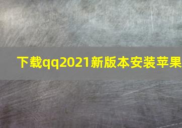 下载qq2021新版本安装苹果