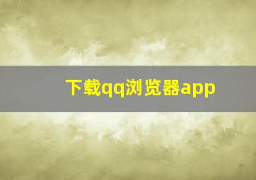 下载qq浏览器app