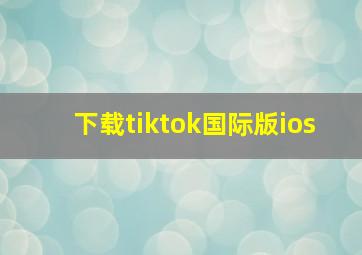 下载tiktok国际版ios