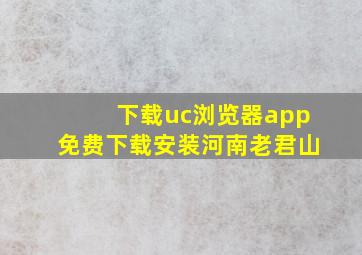 下载uc浏览器app免费下载安装河南老君山