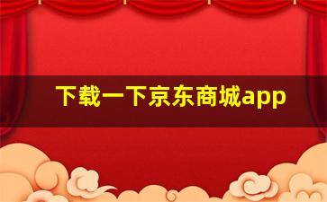 下载一下京东商城app