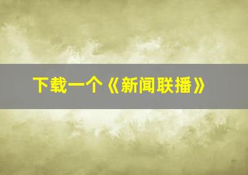 下载一个《新闻联播》