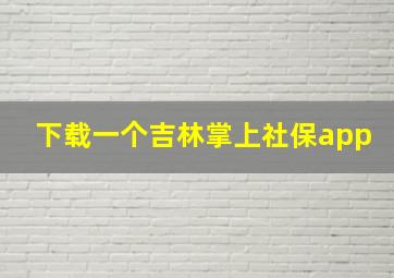 下载一个吉林掌上社保app