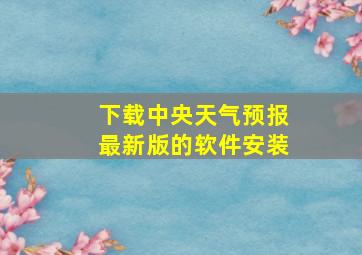 下载中央天气预报最新版的软件安装