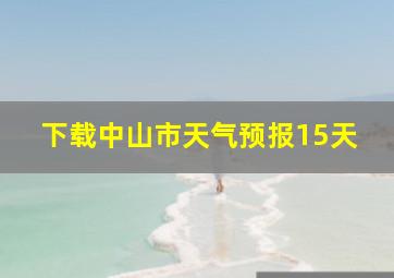 下载中山市天气预报15天