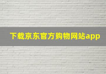 下载京东官方购物网站app