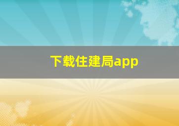 下载住建局app